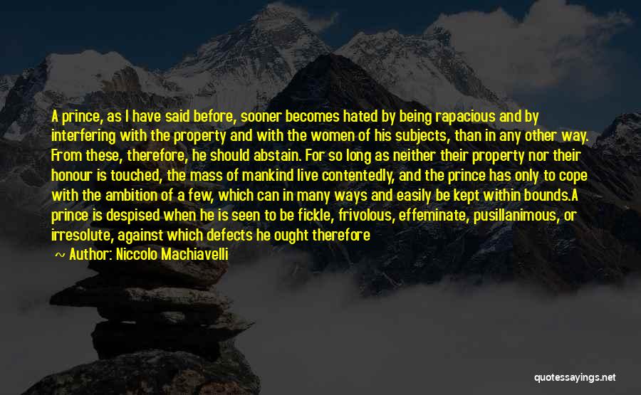 Niccolo Machiavelli Quotes: A Prince, As I Have Said Before, Sooner Becomes Hated By Being Rapacious And By Interfering With The Property And