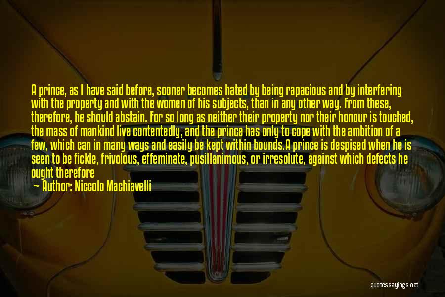 Niccolo Machiavelli Quotes: A Prince, As I Have Said Before, Sooner Becomes Hated By Being Rapacious And By Interfering With The Property And