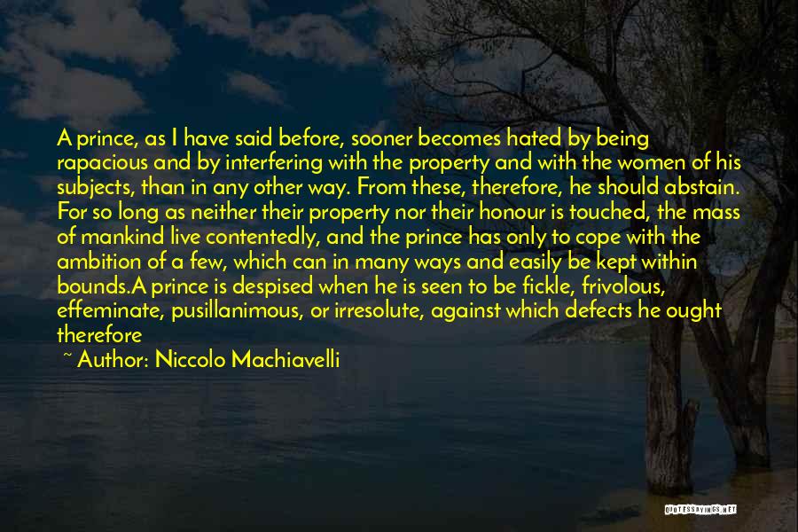 Niccolo Machiavelli Quotes: A Prince, As I Have Said Before, Sooner Becomes Hated By Being Rapacious And By Interfering With The Property And