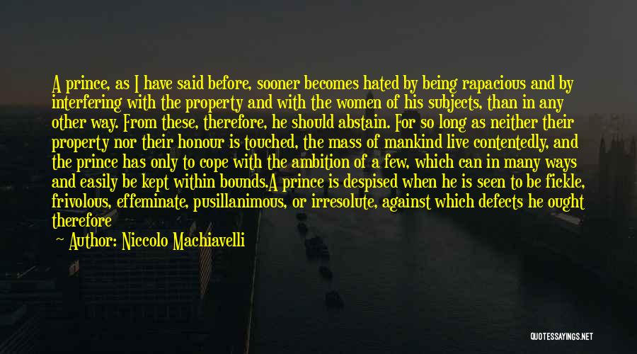 Niccolo Machiavelli Quotes: A Prince, As I Have Said Before, Sooner Becomes Hated By Being Rapacious And By Interfering With The Property And