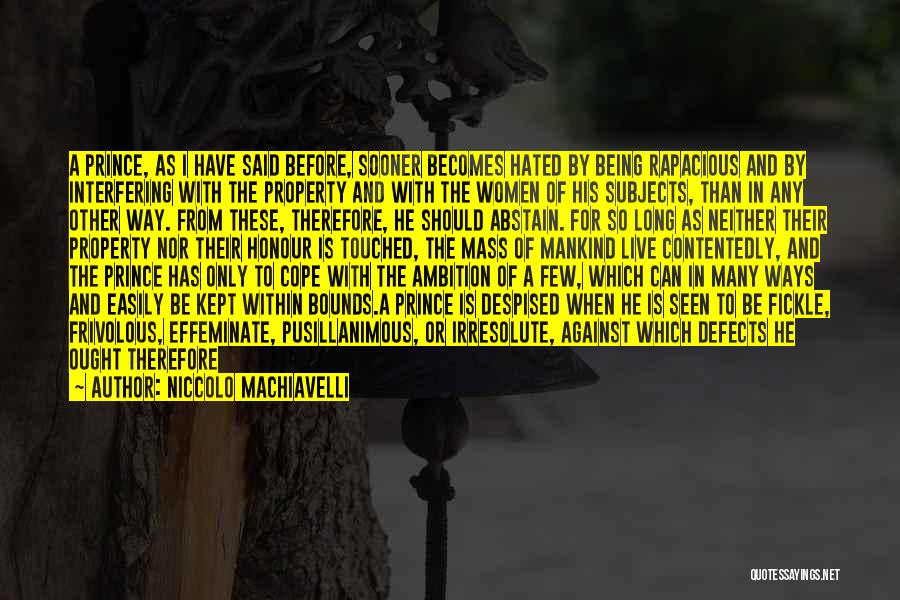 Niccolo Machiavelli Quotes: A Prince, As I Have Said Before, Sooner Becomes Hated By Being Rapacious And By Interfering With The Property And