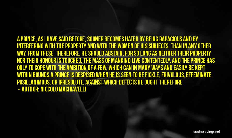 Niccolo Machiavelli Quotes: A Prince, As I Have Said Before, Sooner Becomes Hated By Being Rapacious And By Interfering With The Property And