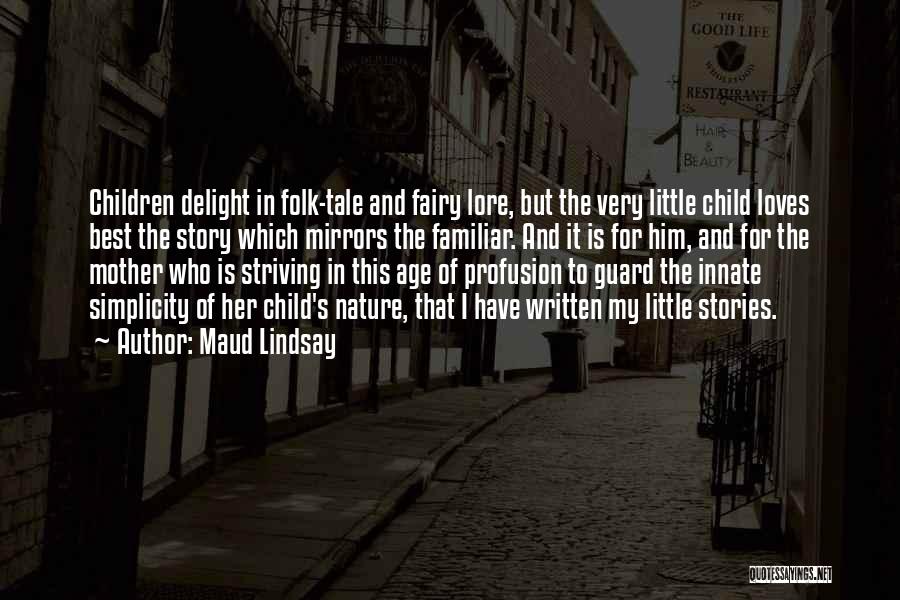 Maud Lindsay Quotes: Children Delight In Folk-tale And Fairy Lore, But The Very Little Child Loves Best The Story Which Mirrors The Familiar.