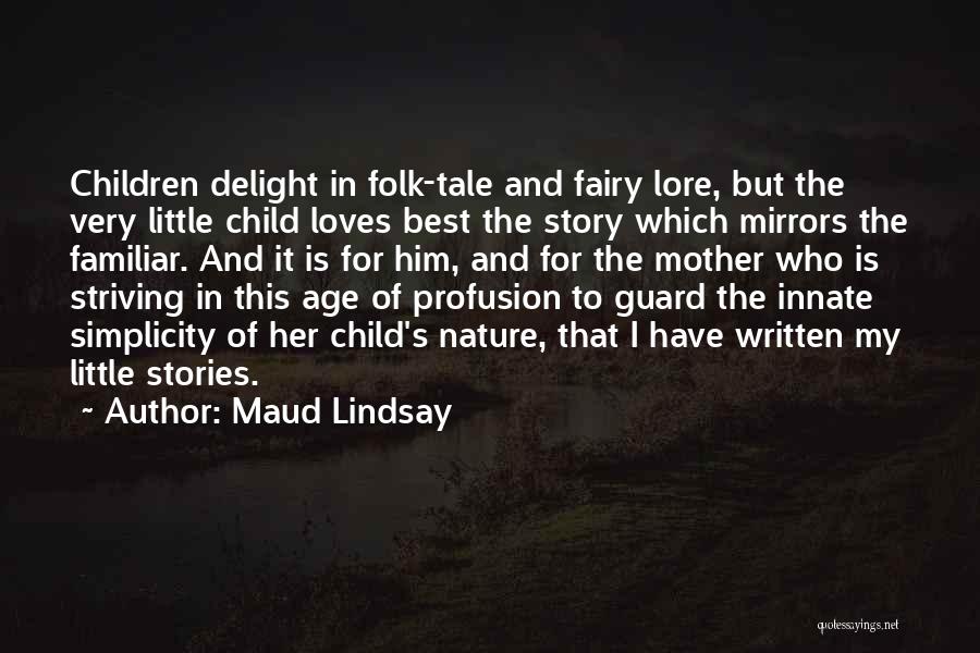 Maud Lindsay Quotes: Children Delight In Folk-tale And Fairy Lore, But The Very Little Child Loves Best The Story Which Mirrors The Familiar.