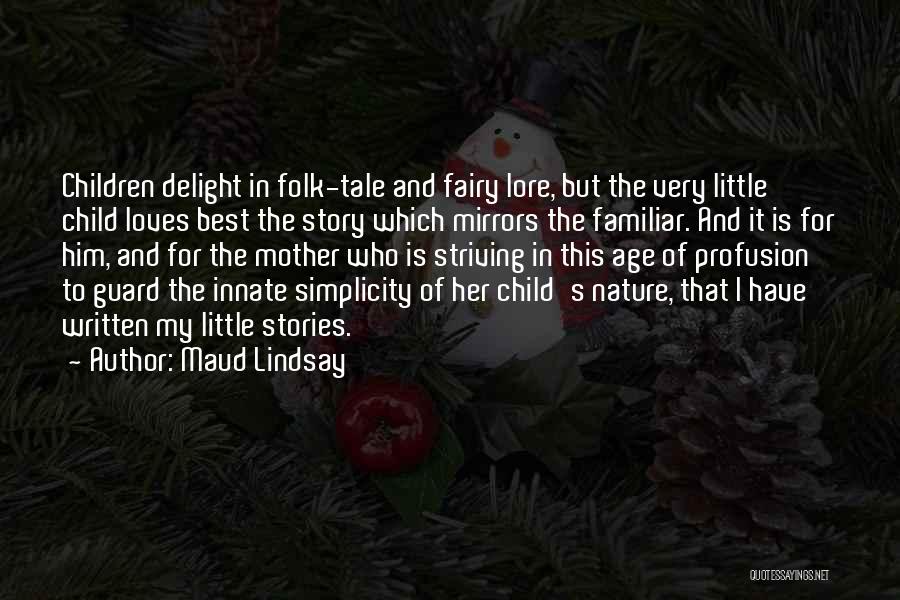 Maud Lindsay Quotes: Children Delight In Folk-tale And Fairy Lore, But The Very Little Child Loves Best The Story Which Mirrors The Familiar.