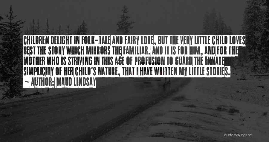 Maud Lindsay Quotes: Children Delight In Folk-tale And Fairy Lore, But The Very Little Child Loves Best The Story Which Mirrors The Familiar.