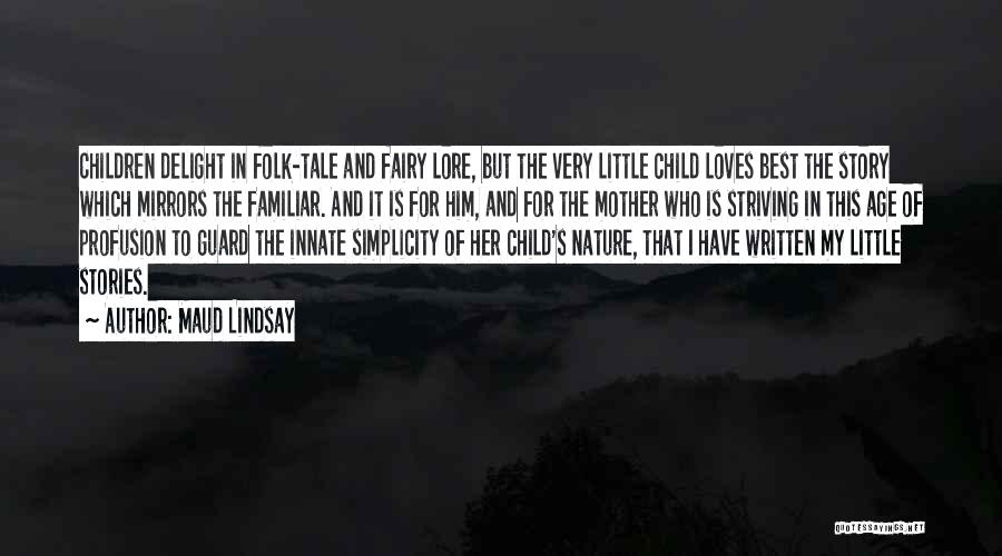 Maud Lindsay Quotes: Children Delight In Folk-tale And Fairy Lore, But The Very Little Child Loves Best The Story Which Mirrors The Familiar.