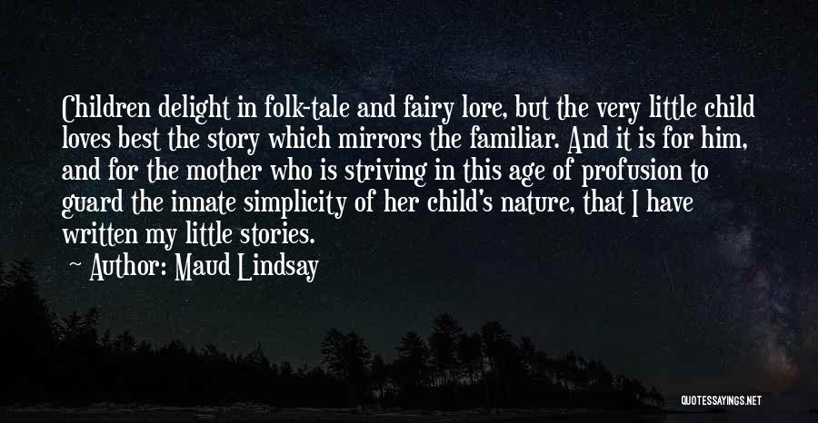 Maud Lindsay Quotes: Children Delight In Folk-tale And Fairy Lore, But The Very Little Child Loves Best The Story Which Mirrors The Familiar.