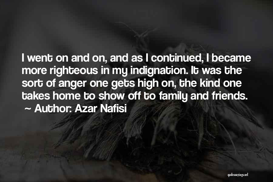Azar Nafisi Quotes: I Went On And On, And As I Continued, I Became More Righteous In My Indignation. It Was The Sort