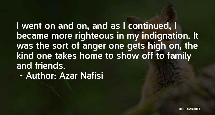 Azar Nafisi Quotes: I Went On And On, And As I Continued, I Became More Righteous In My Indignation. It Was The Sort