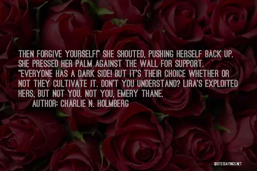 Charlie N. Holmberg Quotes: Then Forgive Yourself! She Shouted, Pushing Herself Back Up. She Pressed Her Palm Against The Wall For Support. Everyone Has