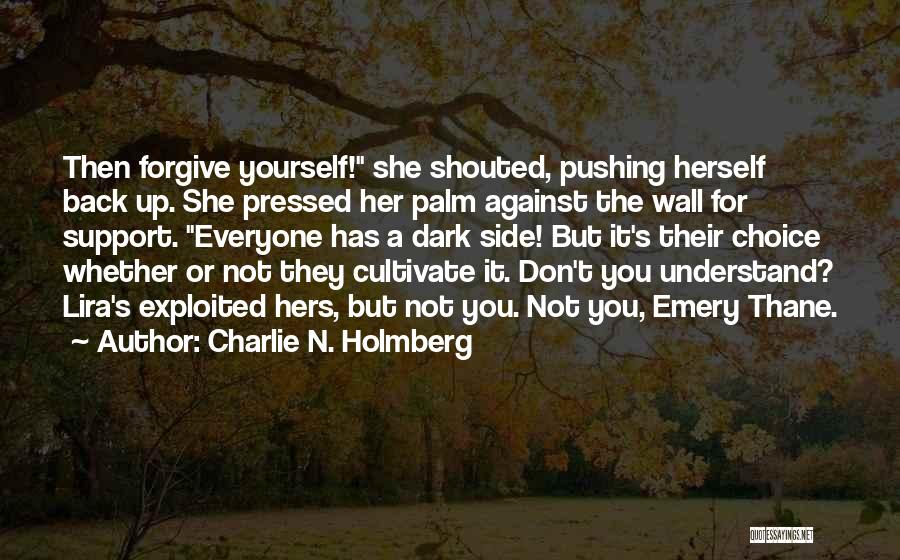 Charlie N. Holmberg Quotes: Then Forgive Yourself! She Shouted, Pushing Herself Back Up. She Pressed Her Palm Against The Wall For Support. Everyone Has