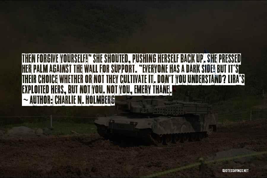 Charlie N. Holmberg Quotes: Then Forgive Yourself! She Shouted, Pushing Herself Back Up. She Pressed Her Palm Against The Wall For Support. Everyone Has