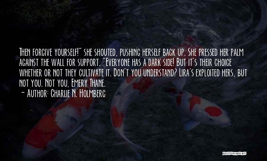 Charlie N. Holmberg Quotes: Then Forgive Yourself! She Shouted, Pushing Herself Back Up. She Pressed Her Palm Against The Wall For Support. Everyone Has
