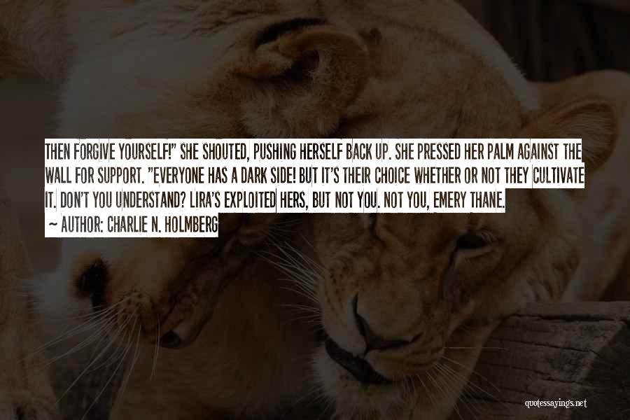 Charlie N. Holmberg Quotes: Then Forgive Yourself! She Shouted, Pushing Herself Back Up. She Pressed Her Palm Against The Wall For Support. Everyone Has