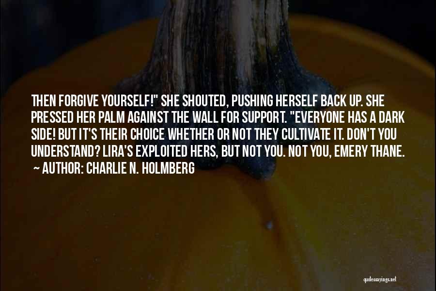 Charlie N. Holmberg Quotes: Then Forgive Yourself! She Shouted, Pushing Herself Back Up. She Pressed Her Palm Against The Wall For Support. Everyone Has