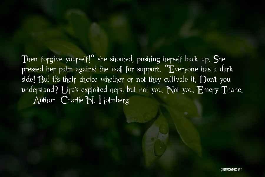 Charlie N. Holmberg Quotes: Then Forgive Yourself! She Shouted, Pushing Herself Back Up. She Pressed Her Palm Against The Wall For Support. Everyone Has
