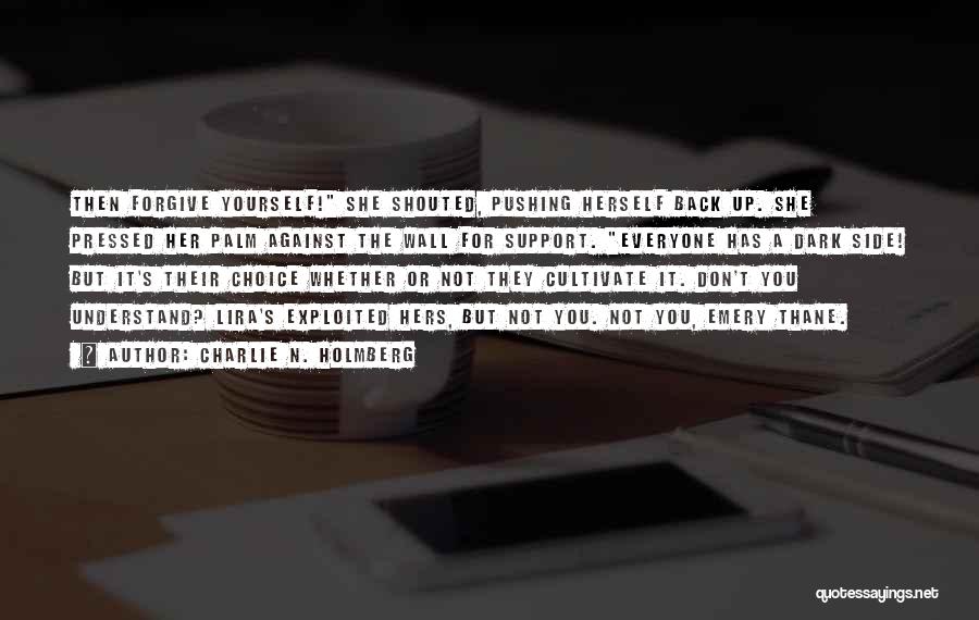 Charlie N. Holmberg Quotes: Then Forgive Yourself! She Shouted, Pushing Herself Back Up. She Pressed Her Palm Against The Wall For Support. Everyone Has