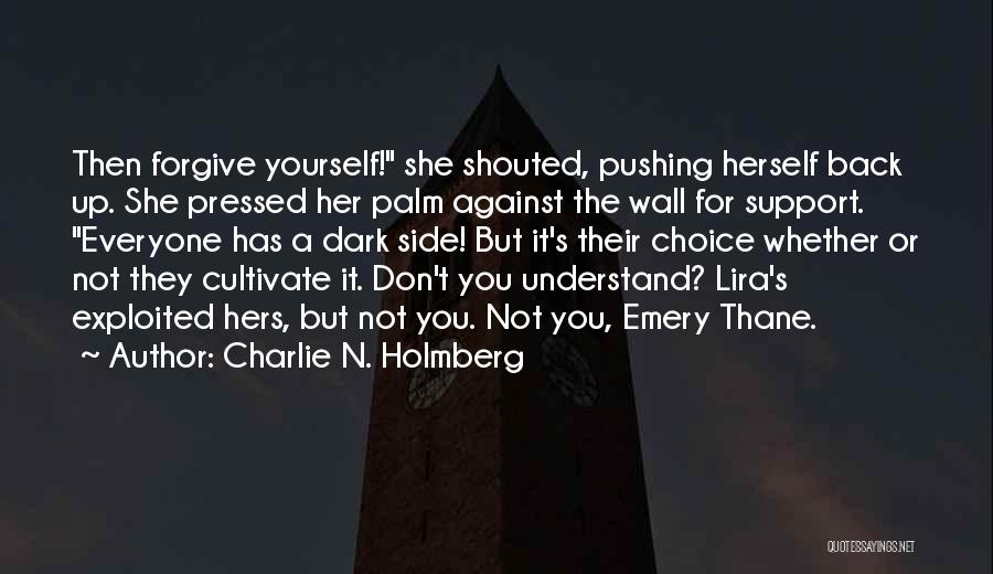 Charlie N. Holmberg Quotes: Then Forgive Yourself! She Shouted, Pushing Herself Back Up. She Pressed Her Palm Against The Wall For Support. Everyone Has