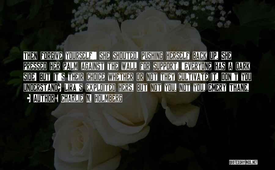 Charlie N. Holmberg Quotes: Then Forgive Yourself! She Shouted, Pushing Herself Back Up. She Pressed Her Palm Against The Wall For Support. Everyone Has