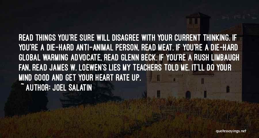 Joel Salatin Quotes: Read Things You're Sure Will Disagree With Your Current Thinking. If You're A Die-hard Anti-animal Person, Read Meat. If You're