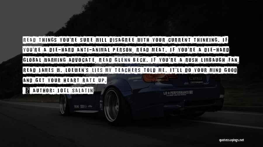 Joel Salatin Quotes: Read Things You're Sure Will Disagree With Your Current Thinking. If You're A Die-hard Anti-animal Person, Read Meat. If You're