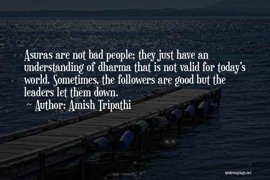 Amish Tripathi Quotes: Asuras Are Not Bad People; They Just Have An Understanding Of Dharma That Is Not Valid For Today's World. Sometimes,