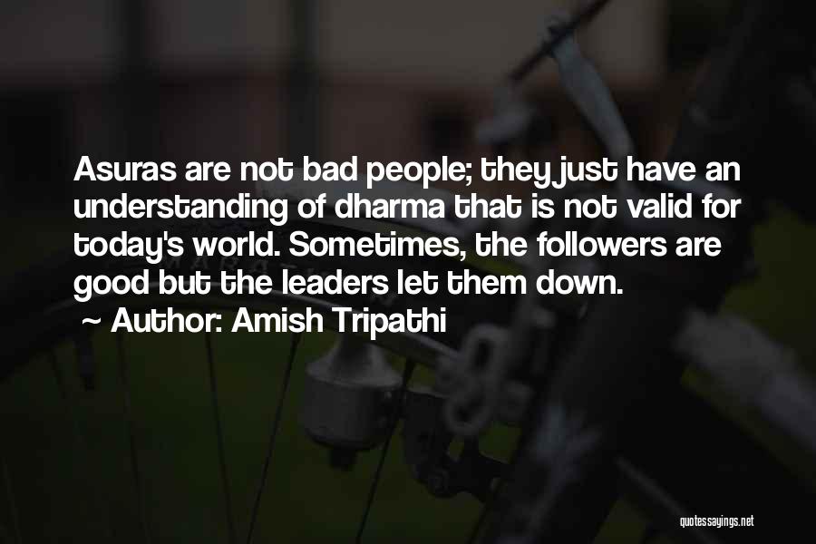 Amish Tripathi Quotes: Asuras Are Not Bad People; They Just Have An Understanding Of Dharma That Is Not Valid For Today's World. Sometimes,