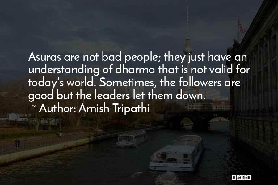 Amish Tripathi Quotes: Asuras Are Not Bad People; They Just Have An Understanding Of Dharma That Is Not Valid For Today's World. Sometimes,