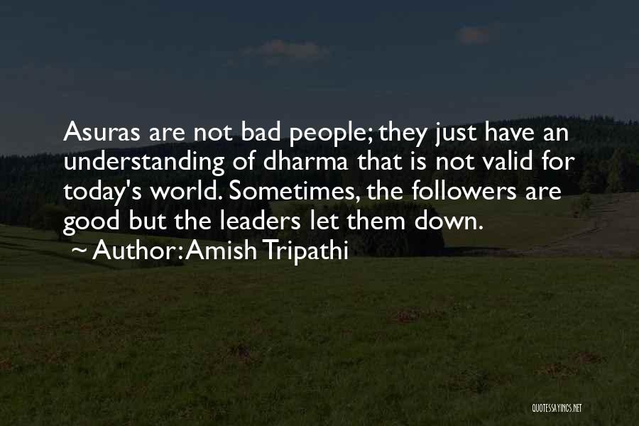 Amish Tripathi Quotes: Asuras Are Not Bad People; They Just Have An Understanding Of Dharma That Is Not Valid For Today's World. Sometimes,