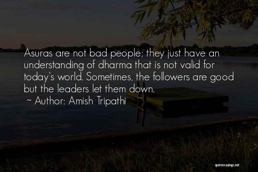 Amish Tripathi Quotes: Asuras Are Not Bad People; They Just Have An Understanding Of Dharma That Is Not Valid For Today's World. Sometimes,