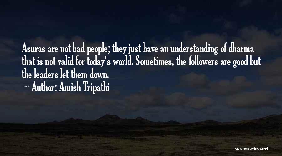 Amish Tripathi Quotes: Asuras Are Not Bad People; They Just Have An Understanding Of Dharma That Is Not Valid For Today's World. Sometimes,