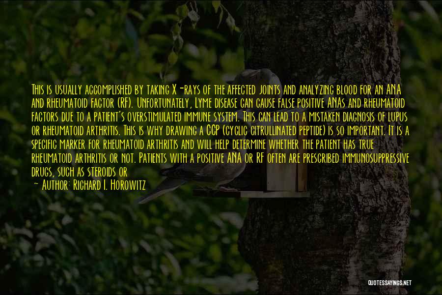 Richard I. Horowitz Quotes: This Is Usually Accomplished By Taking X-rays Of The Affected Joints And Analyzing Blood For An Ana And Rheumatoid Factor