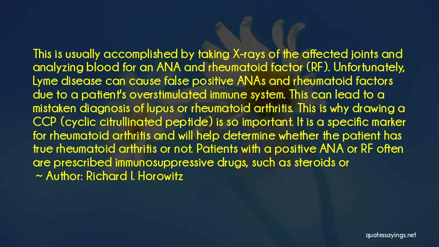 Richard I. Horowitz Quotes: This Is Usually Accomplished By Taking X-rays Of The Affected Joints And Analyzing Blood For An Ana And Rheumatoid Factor
