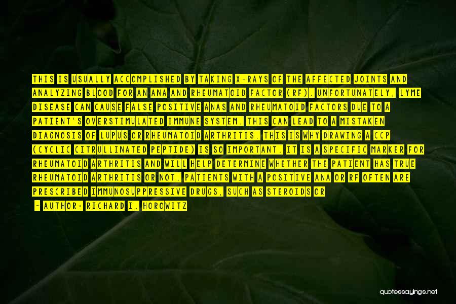 Richard I. Horowitz Quotes: This Is Usually Accomplished By Taking X-rays Of The Affected Joints And Analyzing Blood For An Ana And Rheumatoid Factor