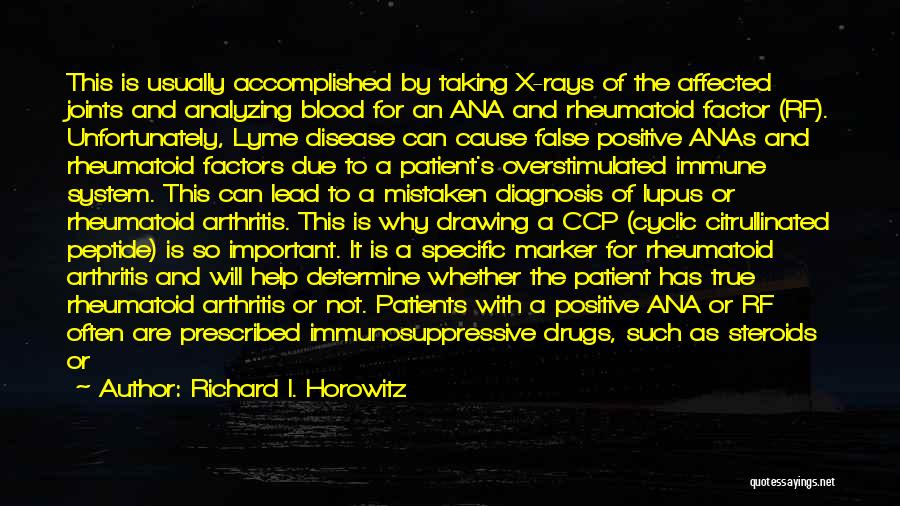 Richard I. Horowitz Quotes: This Is Usually Accomplished By Taking X-rays Of The Affected Joints And Analyzing Blood For An Ana And Rheumatoid Factor