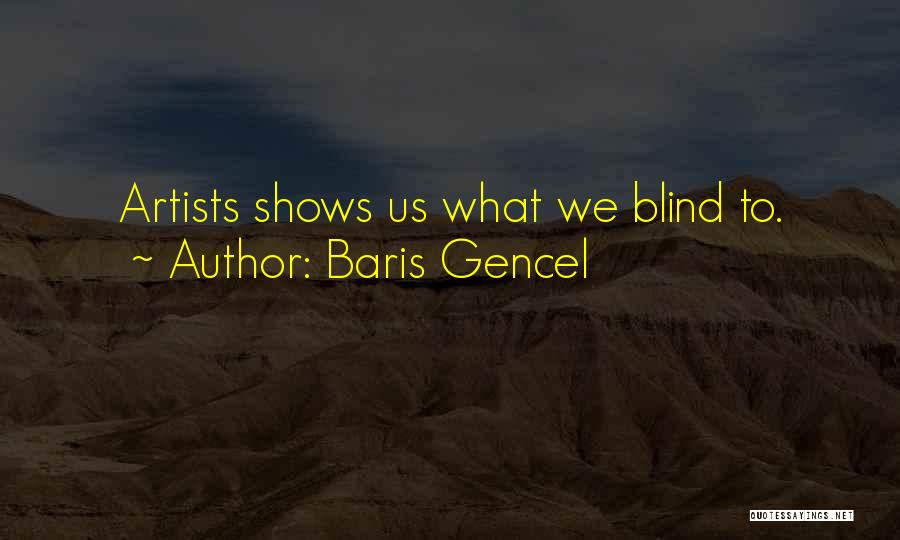 Baris Gencel Quotes: Artists Shows Us What We Blind To.