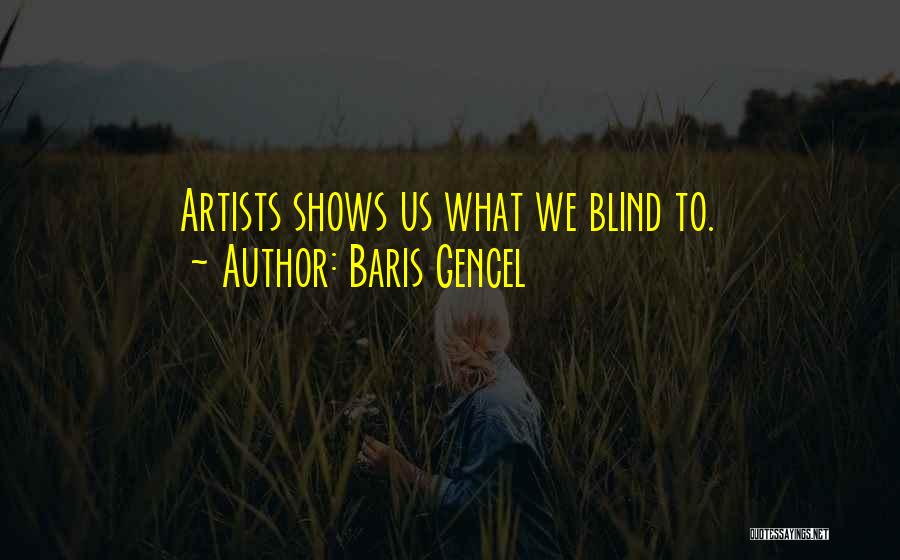 Baris Gencel Quotes: Artists Shows Us What We Blind To.