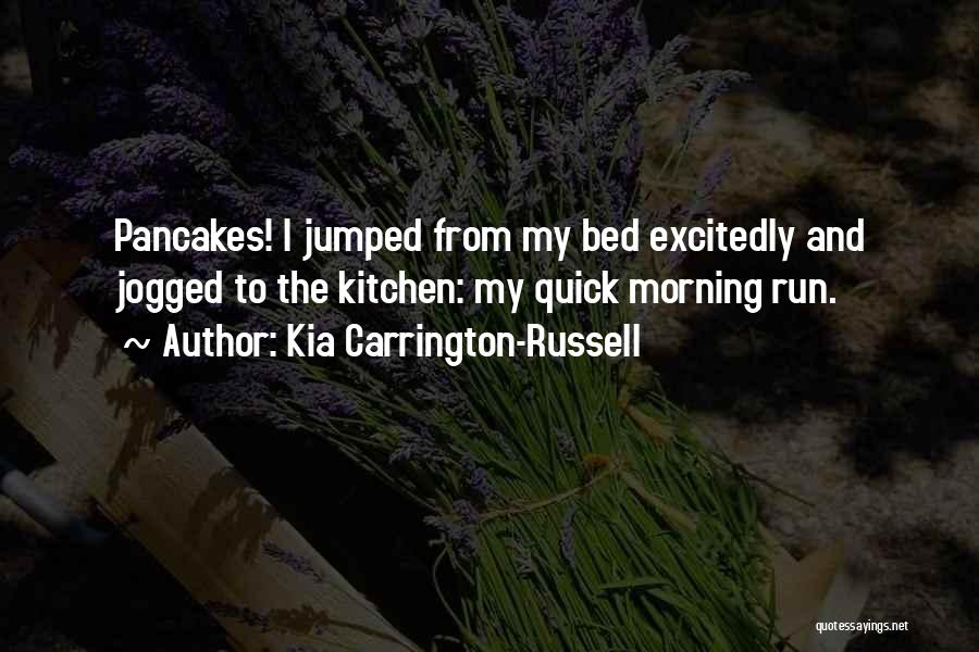 Kia Carrington-Russell Quotes: Pancakes! I Jumped From My Bed Excitedly And Jogged To The Kitchen: My Quick Morning Run.