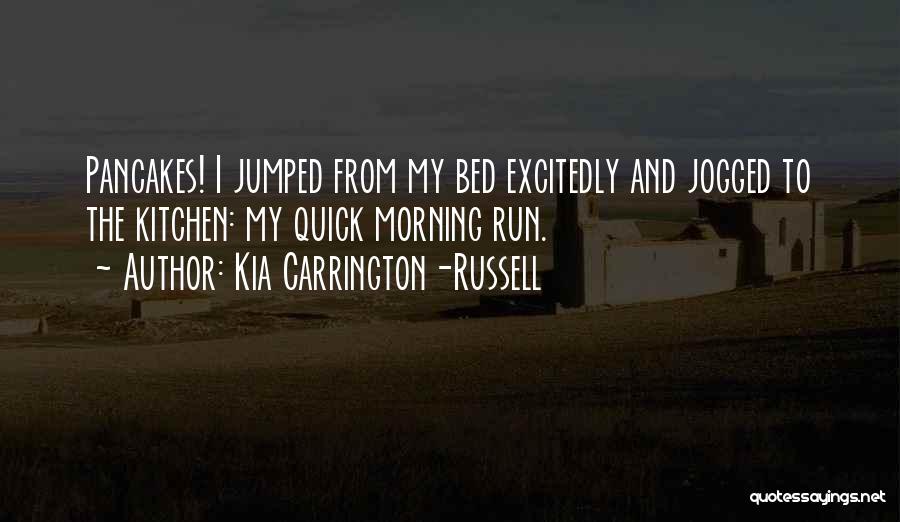 Kia Carrington-Russell Quotes: Pancakes! I Jumped From My Bed Excitedly And Jogged To The Kitchen: My Quick Morning Run.