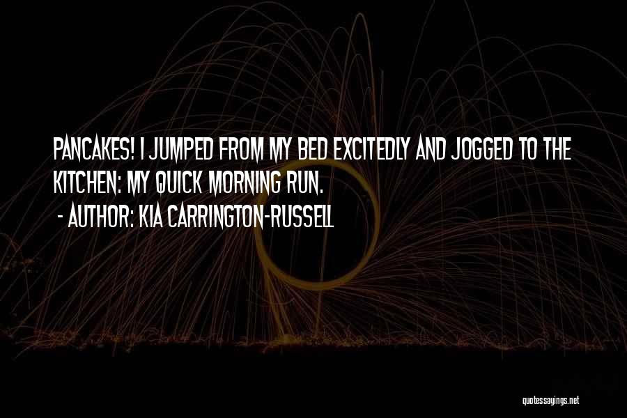 Kia Carrington-Russell Quotes: Pancakes! I Jumped From My Bed Excitedly And Jogged To The Kitchen: My Quick Morning Run.