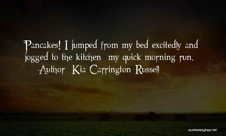 Kia Carrington-Russell Quotes: Pancakes! I Jumped From My Bed Excitedly And Jogged To The Kitchen: My Quick Morning Run.