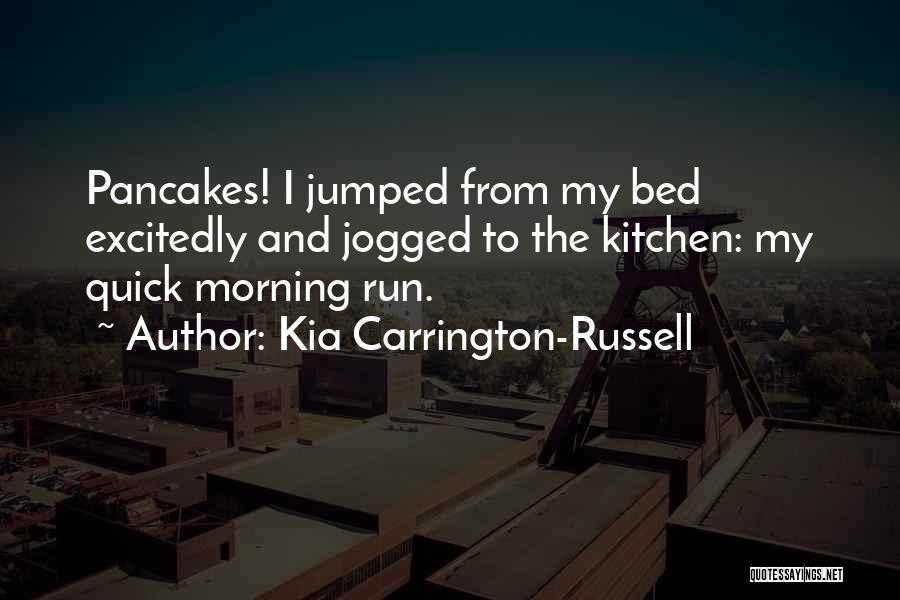 Kia Carrington-Russell Quotes: Pancakes! I Jumped From My Bed Excitedly And Jogged To The Kitchen: My Quick Morning Run.