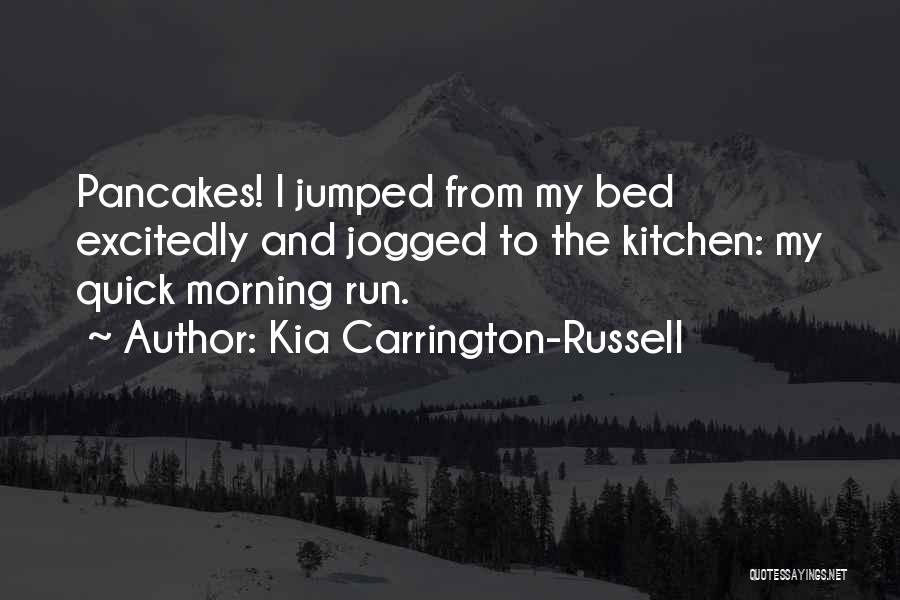 Kia Carrington-Russell Quotes: Pancakes! I Jumped From My Bed Excitedly And Jogged To The Kitchen: My Quick Morning Run.