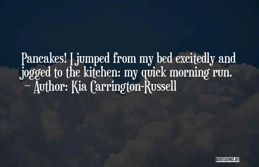 Kia Carrington-Russell Quotes: Pancakes! I Jumped From My Bed Excitedly And Jogged To The Kitchen: My Quick Morning Run.