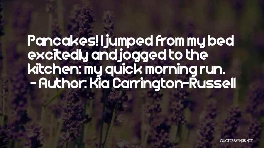 Kia Carrington-Russell Quotes: Pancakes! I Jumped From My Bed Excitedly And Jogged To The Kitchen: My Quick Morning Run.