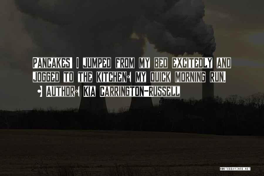 Kia Carrington-Russell Quotes: Pancakes! I Jumped From My Bed Excitedly And Jogged To The Kitchen: My Quick Morning Run.