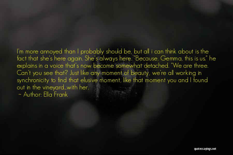 Ella Frank Quotes: I'm More Annoyed Than I Probably Should Be, But All I Can Think About Is The Fact That She's Here