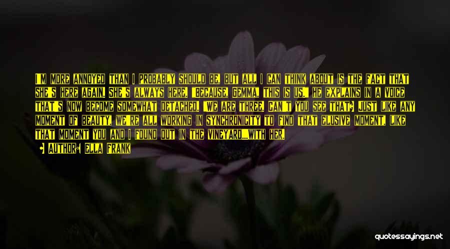 Ella Frank Quotes: I'm More Annoyed Than I Probably Should Be, But All I Can Think About Is The Fact That She's Here