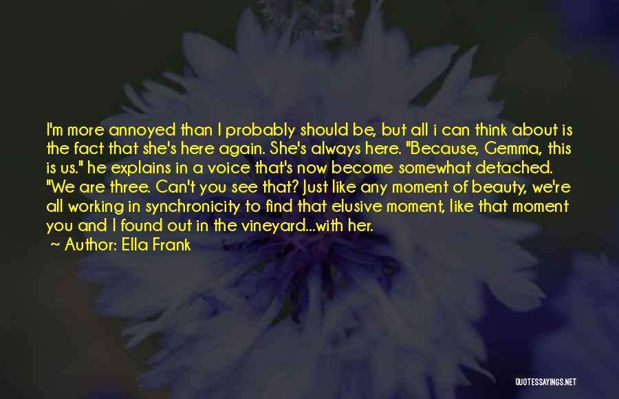 Ella Frank Quotes: I'm More Annoyed Than I Probably Should Be, But All I Can Think About Is The Fact That She's Here